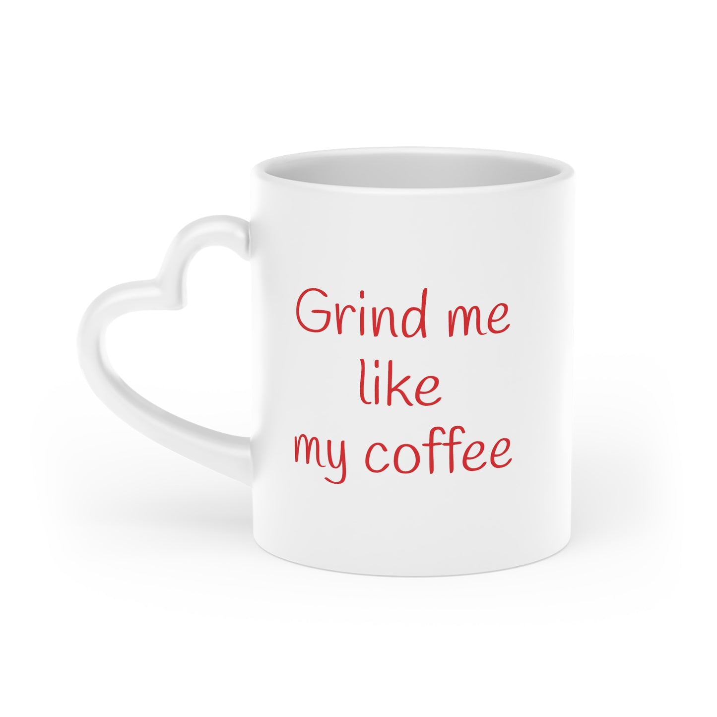 Grind me like my coffee -- Heart Mug